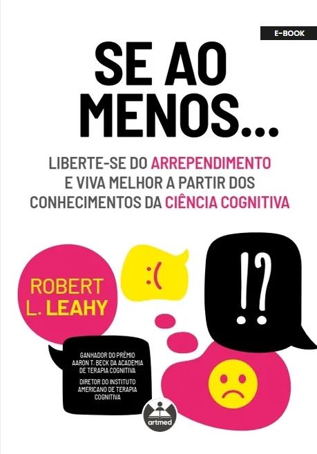 Se ao Menos... Liberte-se do Arrependimento e Viva Melhor a partir dos Conhecimentos da Ci&Atilde;&ordf;ncia Cognitiva